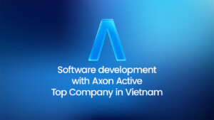 Software development with Axon Active – Top Company in Vietnam