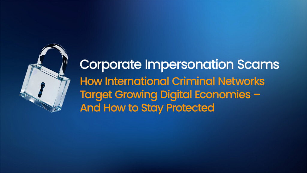 Corporate Impersonation Scams: How International Criminal Networks Target Growing Digital Economies – And How to Stay Protected