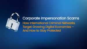 Corporate Impersonation Scams: How International Criminal Networks Target Growing Digital Economies – And How to Stay Protected