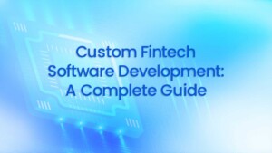 Custom Fintech Software Development: A Complete Guide