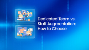 Dedicated Team vs Staff Augmentation: How to Choose