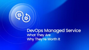 DevOps Managed Services: What They Are & Why They’re Worth It