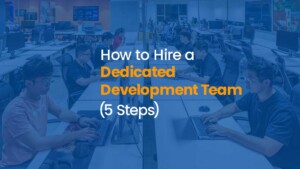 How to Hire a Dedicated Development Team (5 Steps)